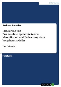 Cover Etablierung von Business-Intelligence-Systemen. Identifikation und Evaluierung eines Vorgehensmodelles