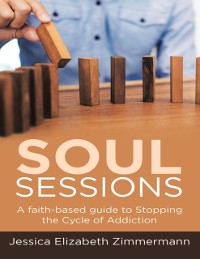 Cover Soul Sessions: A Faith-Based Guide to Stopping the Cycle of Addiction