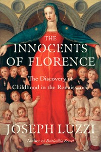 Cover The Innocents of Florence: The Renaissance Discovery of Childhood