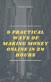 Cover 9 Practical Ways of Making Money Online in 24 Hours