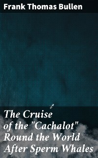 Cover The Cruise of the "Cachalot" Round the World After Sperm Whales