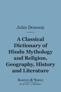 Cover A Classical Dictionary of Hindu Mythology and Religion, Geography, History, and Literature (Barnes & Noble Digital Library)