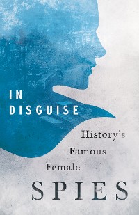 Cover In Disguise - History's Famous Female Spies