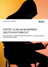 Cover Poetry Slam im modernen Deutschunterricht. Wie Lehrer mit Slamtexten dem Sprachverfall bei Schülern entgegenwirken können