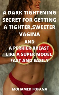 Cover A Dark Tightening Secret For Getting A Tighter, Sweeter Vagina And A Perkier Breast Like A Super Model Fast And Easily