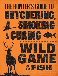 Cover The Hunter's Guide to Butchering, Smoking, and Curing Wild Game and Fish