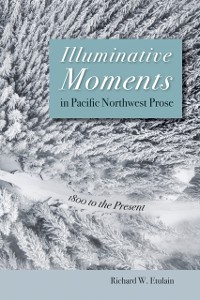 Cover Illuminative Moments in Pacific Northwest Prose