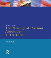 Cover The Making of Russian Absolutism 1613-1801