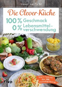 Cover Die Clever-Küche: 100 % Geschmack – 0 % Lebensmittelverschwendung