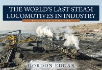 Cover The World''s Last Steam Locomotives in Industry: The 21st Century
