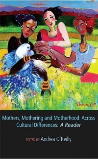 Cover Mothers, Mothering and Motherhood Across Cultural Differences - A Reader
