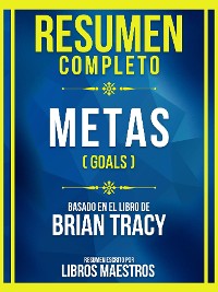 Cover Resumen Completo - Metas (Goals) - Basado En El Libro De Brian Tracy