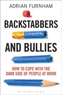 Cover Backstabbers and Bullies : How to Cope with the Dark Side of People at Work