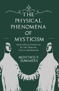 Cover The Physical Phenomena of Mysticism - With Especial Reference to the Stigmata, Divine and Diabolic