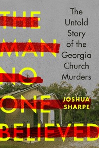 Cover The Man No One Believed: The Untold Story of the Georgia Church Murders