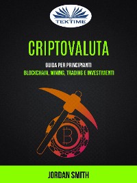 Cover Criptovaluta: Guida Per Principianti: Blockchain, Mining, Trading E Investimenti
