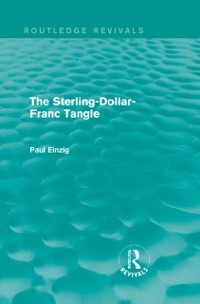 Cover The Sterling-Dollar-Franc Tangle (Routledge Revivals)