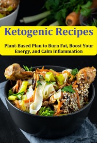 Cover Ketogenic Recipes: Plant-based Plan To Burn Fat, Boost Your Energy, And Calm Inflammation