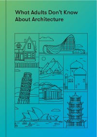 Cover What Adults Don’t Know About Architecture