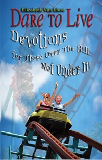 Cover Dare to Live : Devotions for Those Over The Hill, Not Under It