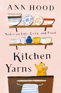 Cover Kitchen Yarns: Notes on Life, Love, and Food