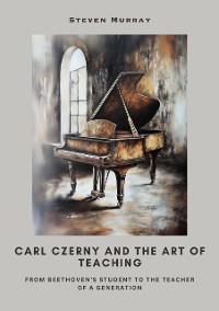 Cover Carl Czerny and the Art of Teaching