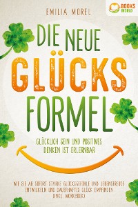 Cover Die neue Glücksformel - Glücklich sein und positives Denken ist erlernbar: Wie Sie ab sofort starke Glücksgefühle und Lebensfreude entwickeln und dauerhaftes Glück empfinden (inkl. Workbook)