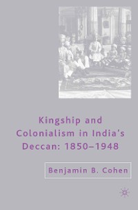 Cover Kingship and Colonialism in India’s Deccan 1850–1948
