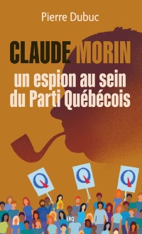Cover Claude Morin, un espion au sein du Parti Québécois