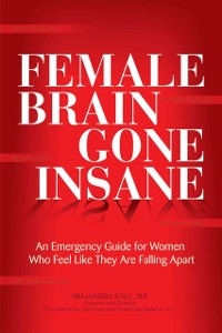 Cover Female Brain Gone Insane : An Emergency Guide For Women   Who Feel Like They Are Falling Apart