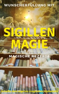 Cover Wunscherfüllung mit Sigillenmagie - Magische Rezepte