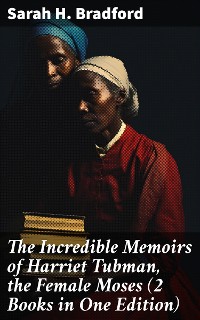 Cover The Incredible Memoirs of Harriet Tubman, the Female Moses (2 Books in One Edition)