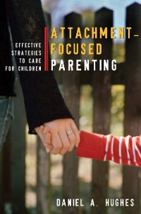 Cover Attachment-Focused Parenting: Effective Strategies to Care for Children