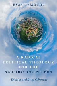 Cover A Radical Political Theology for the Anthropocene Era