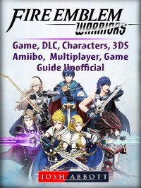Cover Fire Emblem Warriors Game, DLC, Characters, 3DS, Amiibo, Multiplayer, Game Guide Unofficial