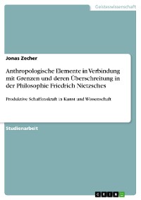 Cover Anthropologische Elemente in Verbindung mit Grenzen und deren Überschreitung in der Philosophie Friedrich Nietzsches