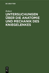 Cover Untersuchungen über die Anatomie und Mechanik des Kniegelenkes