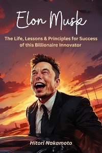 Cover Elon Musk :The Life, Lessons & Principles for Success of this Billionaire Innovator