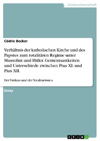 Cover Verhältnis der katholischen Kirche und des Papstes zum totalitären Regime unter Mussolini und Hitler. Gemeinsamkeiten und Unterschiede zwischen Pius XI. und Pius XII.