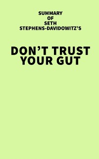 Cover Summary of Seth Stephens-Davidowitz's Don't Trust Your Gut