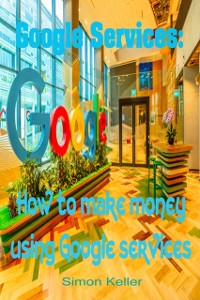 Cover Google Services: How to Make Money Using Google Services