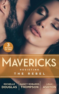 Cover Mavericks: Resisting The Rebel: The Rebel and the Heiress (The Wild Ones) / Falling for Fortune / Why Resist a Rebel?