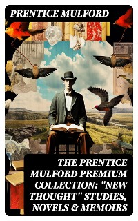 Cover The Prentice Mulford Premium Collection: "New Thought" Studies, Novels & Memoirs