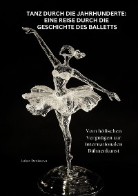 Cover Tanz durch die Jahrhunderte: Eine Reise durch die Geschichte des Balletts