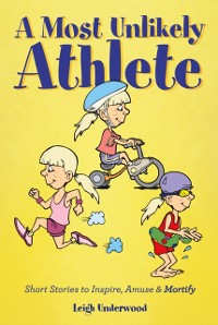 Cover Most Unlikely Athlete - Short Stories to Inspire, Amuse and Mortify