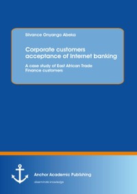 Cover Corporate customers acceptance of Internet banking: A case study of East African Trade Finance customers