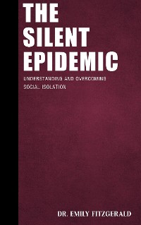 Cover The Silent Epidemic - Understanding and Overcoming Social Isolation