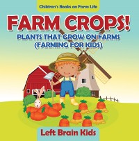 Cover Farm Crops! Plants That Grow on Farms (Farming for Kids) - Children's Books on Farm Life