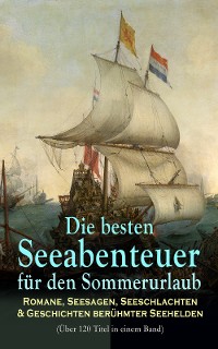 Cover Die besten Seeabenteuer für den Sommerurlaub: Romane, Seesagen, Seeschlachten & Geschichten berühmter Seehelden (Über 120 Titel in einem Band)