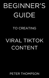 Cover Beginner's Guide to Creating Viral Tiktok Content